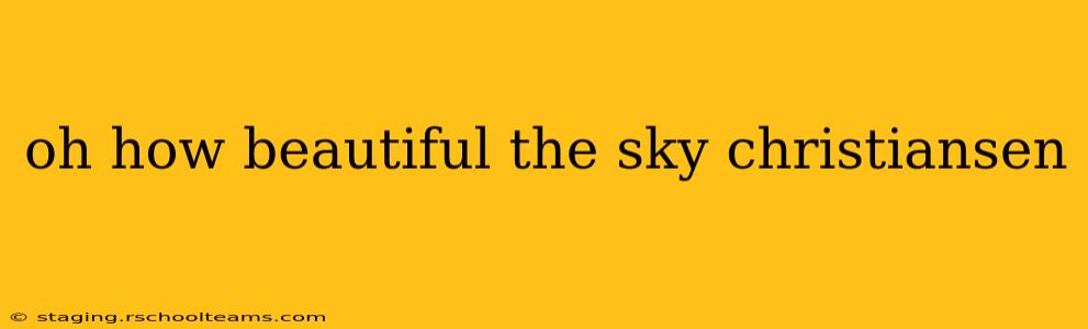 oh how beautiful the sky christiansen