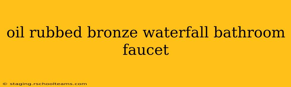 oil rubbed bronze waterfall bathroom faucet