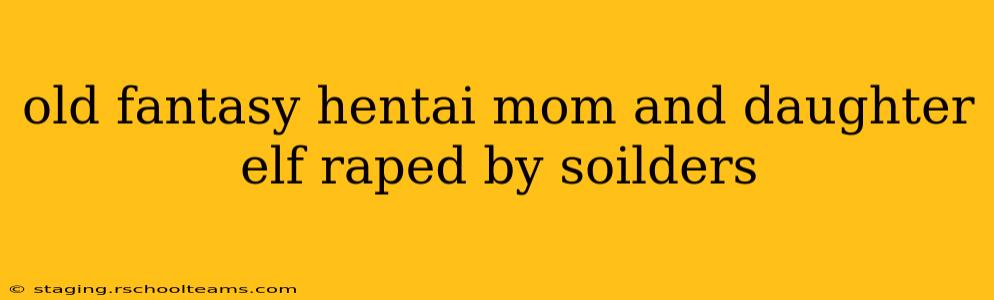 old fantasy hentai mom and daughter elf raped by soilders