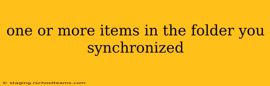 one or more items in the folder you synchronized