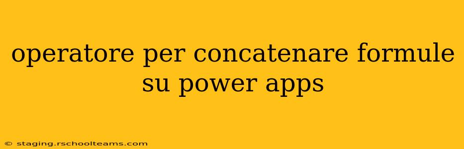 operatore per concatenare formule su power apps