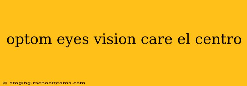 optom eyes vision care el centro