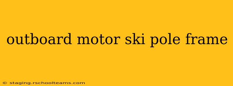 outboard motor ski pole frame