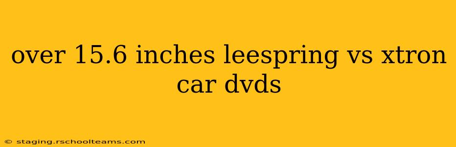 over 15.6 inches leespring vs xtron car dvds