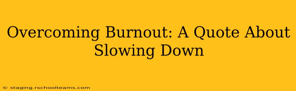 Overcoming Burnout: A Quote About Slowing Down