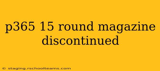 p365 15 round magazine discontinued