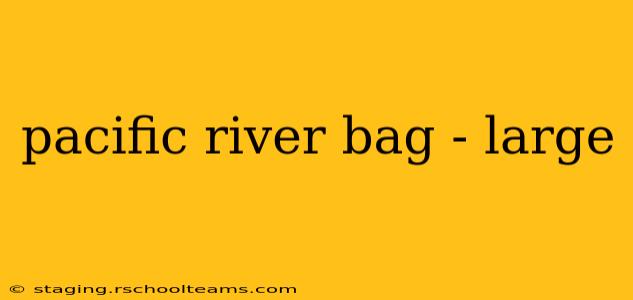 pacific river bag - large