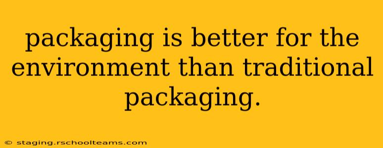 packaging is better for the environment than traditional packaging.