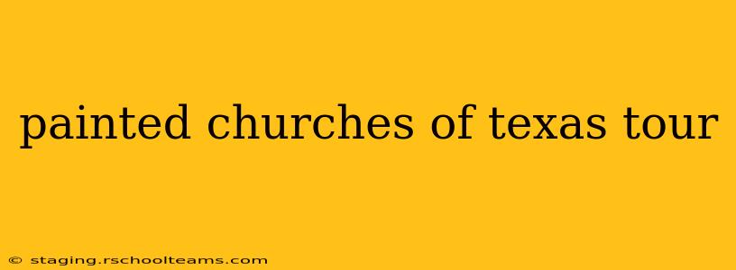 painted churches of texas tour