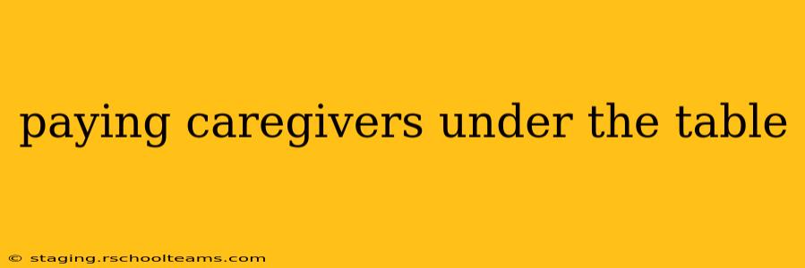 paying caregivers under the table