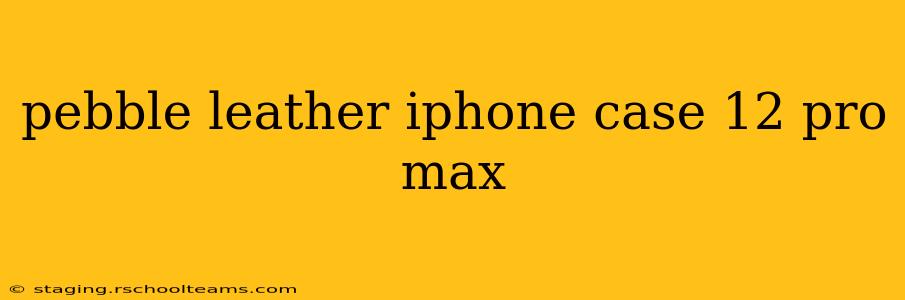 pebble leather iphone case 12 pro max