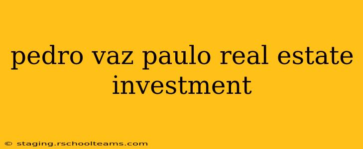 pedro vaz paulo real estate investment