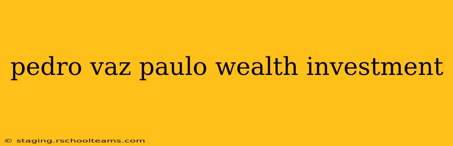 pedro vaz paulo wealth investment