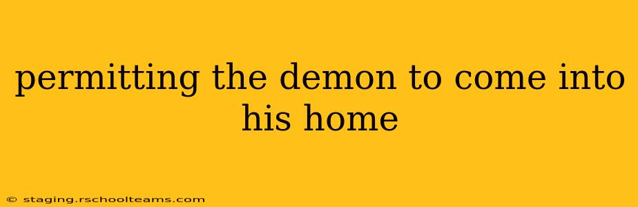 permitting the demon to come into his home