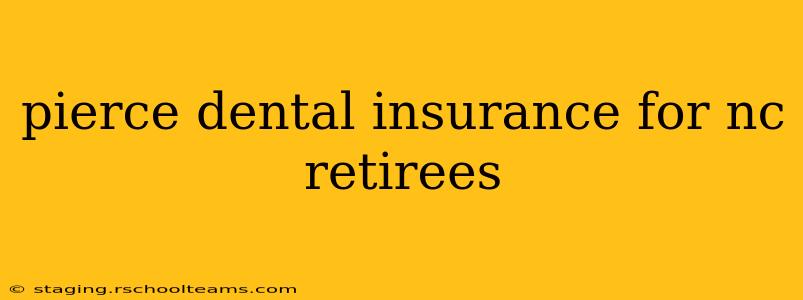 pierce dental insurance for nc retirees