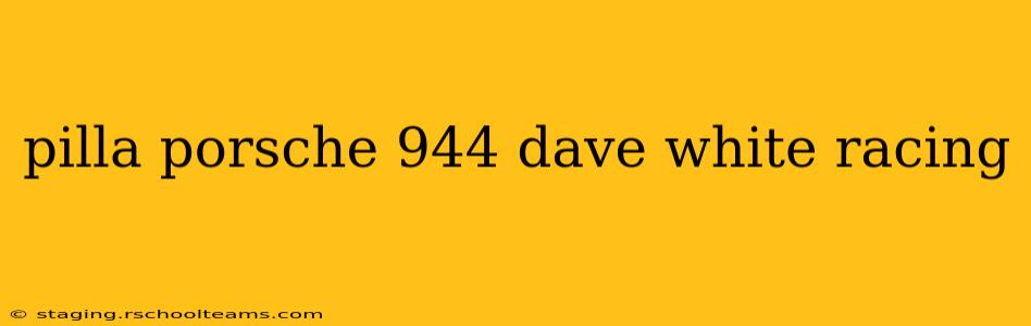 pilla porsche 944 dave white racing