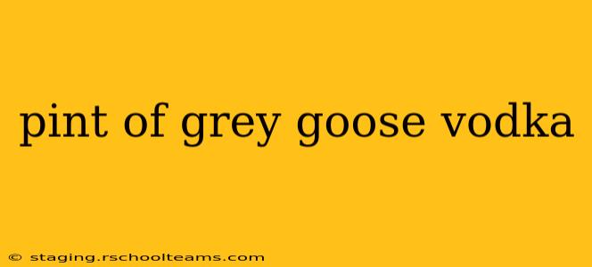 pint of grey goose vodka