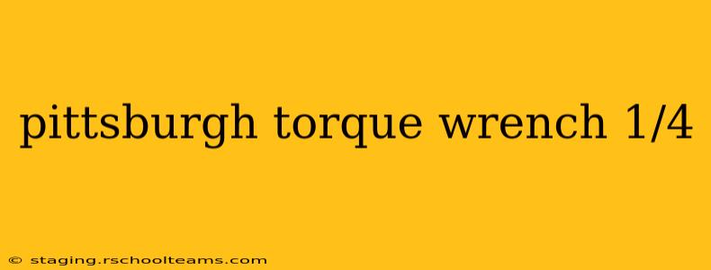 pittsburgh torque wrench 1/4