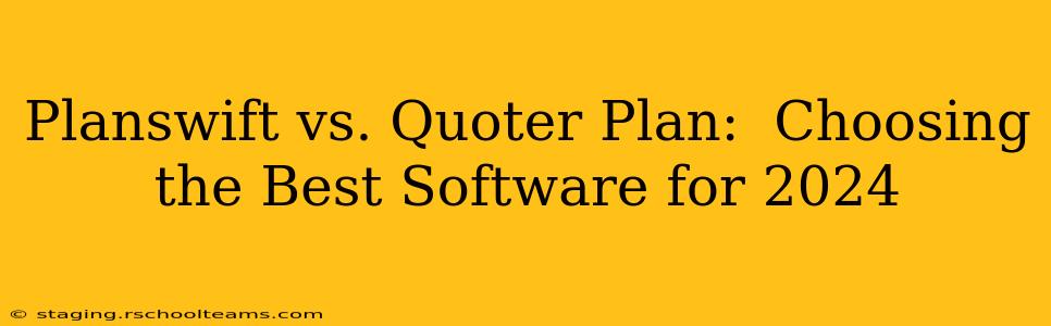 Planswift vs. Quoter Plan:  Choosing the Best Software for 2024