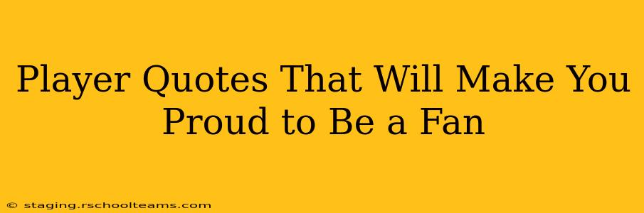 Player Quotes That Will Make You Proud to Be a Fan