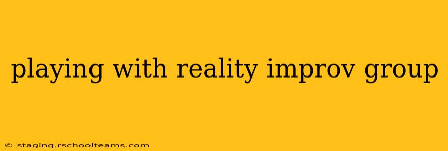 playing with reality improv group