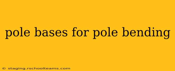 pole bases for pole bending
