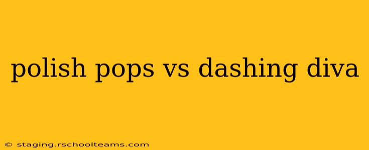 polish pops vs dashing diva