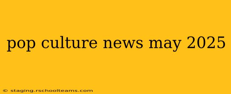 pop culture news may 2025