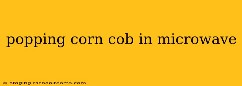 popping corn cob in microwave