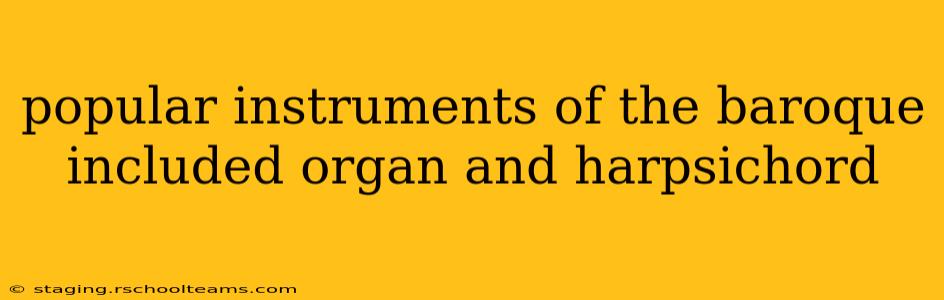 popular instruments of the baroque included organ and harpsichord