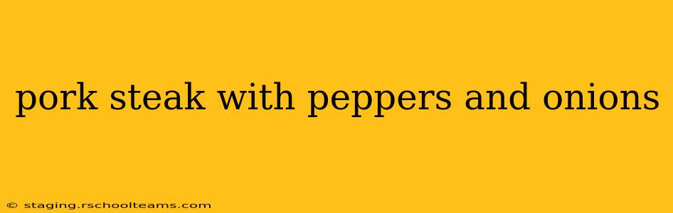 pork steak with peppers and onions