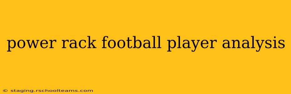 power rack football player analysis