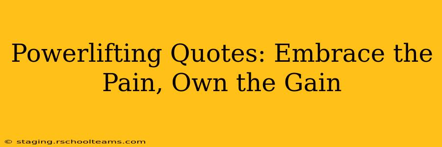 Powerlifting Quotes: Embrace the Pain, Own the Gain