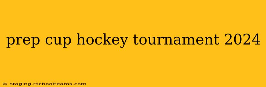 prep cup hockey tournament 2024