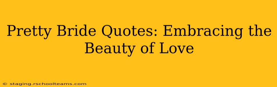 Pretty Bride Quotes: Embracing the Beauty of Love