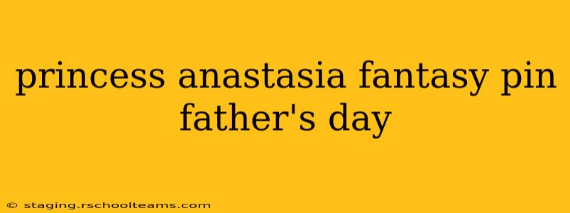 princess anastasia fantasy pin father's day