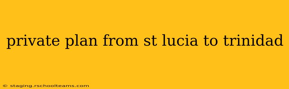 private plan from st lucia to trinidad