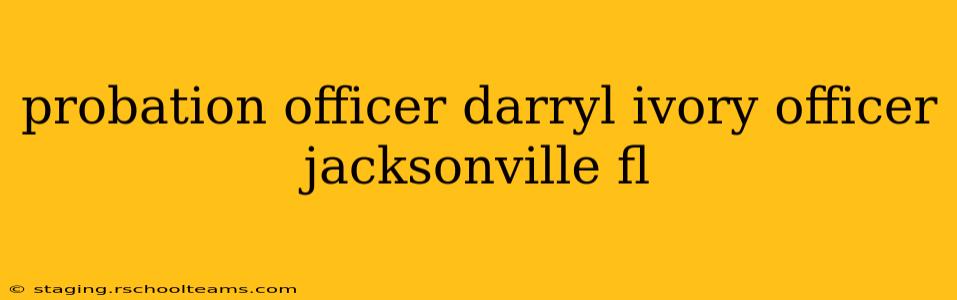 probation officer darryl ivory officer jacksonville fl
