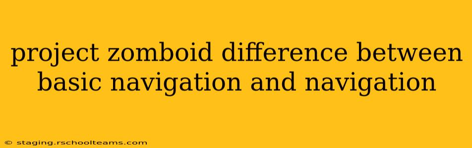 project zomboid difference between basic navigation and navigation