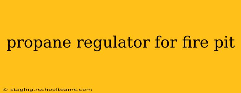 propane regulator for fire pit