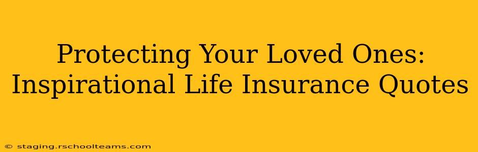 Protecting Your Loved Ones: Inspirational Life Insurance Quotes
