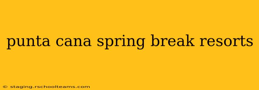 punta cana spring break resorts
