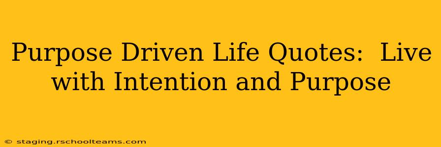 Purpose Driven Life Quotes:  Live with Intention and Purpose