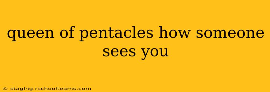 queen of pentacles how someone sees you