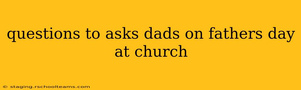 questions to asks dads on fathers day at church
