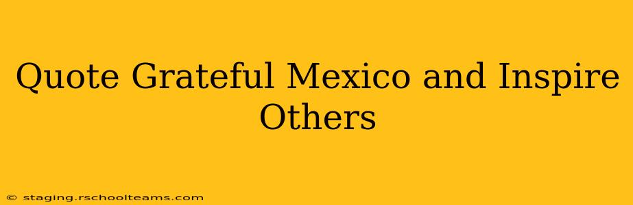Quote Grateful Mexico and Inspire Others