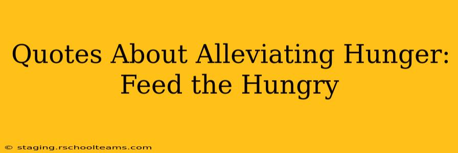 Quotes About Alleviating Hunger: Feed the Hungry