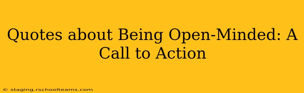 Quotes about Being Open-Minded: A Call to Action