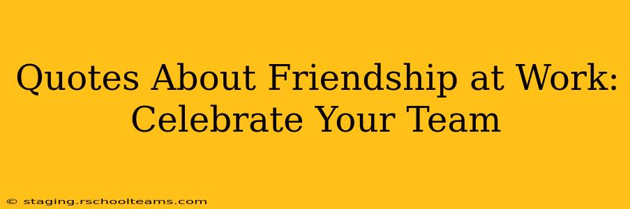 Quotes About Friendship at Work: Celebrate Your Team