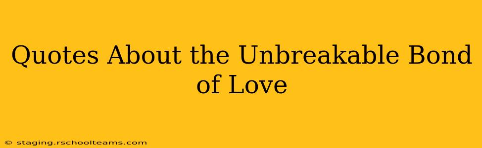 Quotes About the Unbreakable Bond of Love